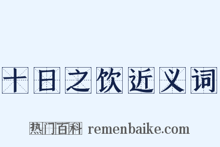 十日之饮近义词是什么意思的图片